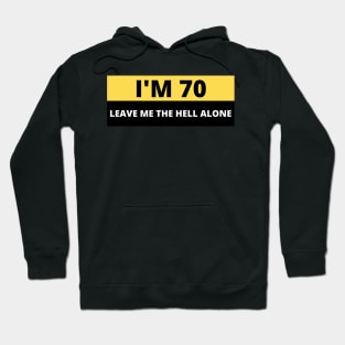 I'm 70 Leave me the Hell alone, Funny Bumper Hoodie